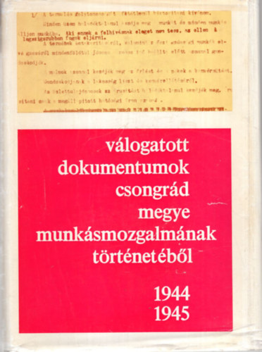 Lisztes L�szl�, Oltvai Ferenc Feh�r Istv�n - V�logatott dokumentumok Csongr�d megye munk�smozgalm�nak t�rt�net�b�l 1944-1945