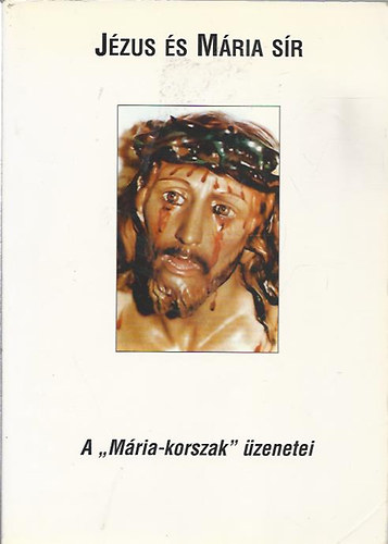 Kőbán Ferenc (válogatta szerkesztette) - Jézus és Mária sír-A "Mária-korszak" üzenetei