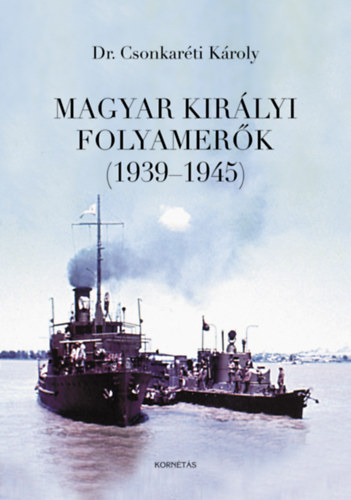 Dr. Csonkar�ti K�roly - Magyar Kir�lyi Folyamer�k (1939-1945)