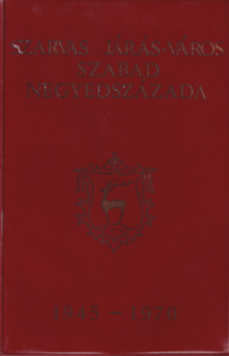 T�th Lajos  (Szerk.) - Szarvas j�r�s-v�ros szabad negyedsz�zada 1945-1970.