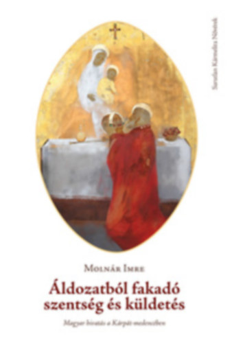 Molnár Imre - Áldozatból fakadó szentség és küldetés