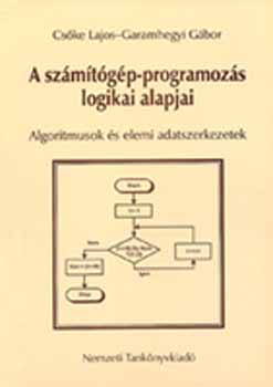 Cske Lajos; Garamhegyi Gbor - A szmtgp-programozs logikai alapjai. Algoritmusok