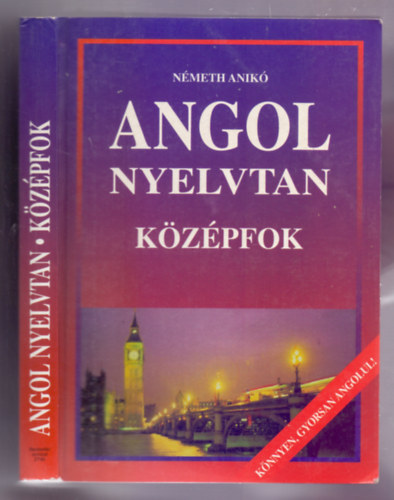 Nmeth Anik - Angol nyelvtan - Kzpfok (Knnyen, gyorsan angolul!)
