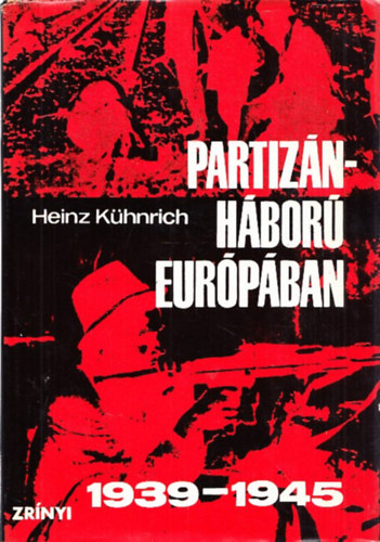 Heinz K�hnrich - Partiz�nh�bor� Eur�p�ban 1939-1945