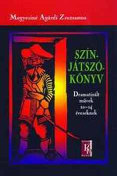 Megyesin� Ag�rdi Zsuzsanna - Sz�nj�tsz�k�nyv (Dramatiz�lt m�vek 10-14 �veseknek)