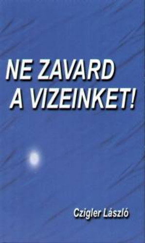 Czigler Lszl - Ne zavard a vizeinket!