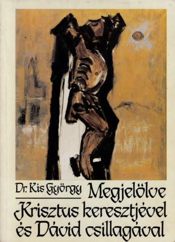 Kis György Dr. - Megjelölve Krisztus keresztjével és Dávid csillagával