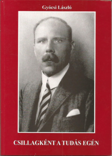 Gyócsi László Gyócsi László (szerk.) - Csillagként a tudás egén
