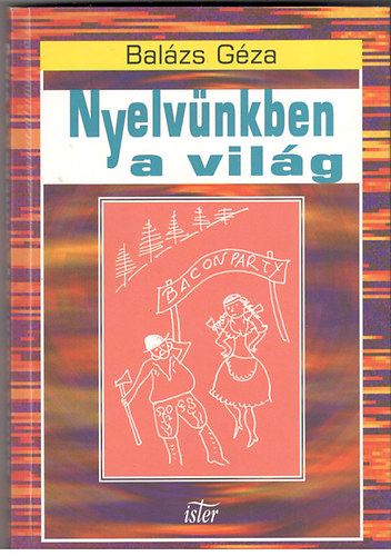 Dr. Bal�zs G�za - Nyelv�nkben a vil�g