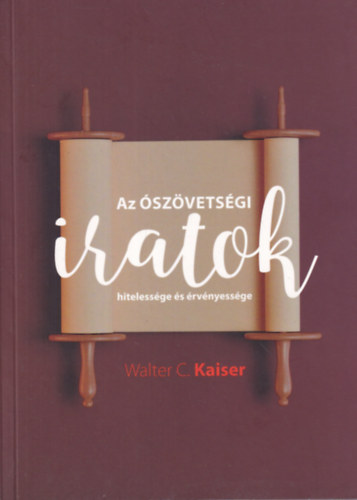 Walter C. Kaiser - Az �sz�vets�gi iratok hiteless�ge �s �rv�nyess�ge