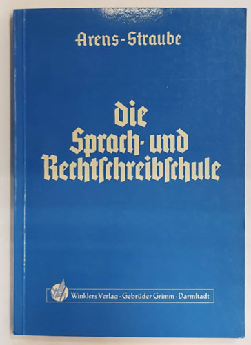 Waldemar Straube Eberhard Arens - Die Sprach- und Rechtschreibschule - ein Arbeits- und �bungsbuch (A nyelvi �s helyes�r�si iskola - munka- �s gyakorl�f�zet n�met nyelven)