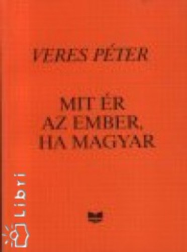 Veres Péter - Mit ér az ember, ha magyar