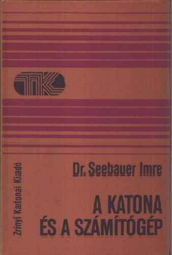 Dr. Seebauer Imre - A katona �s a sz�m�t�g�p (Tisztek K�nyvt�ra)