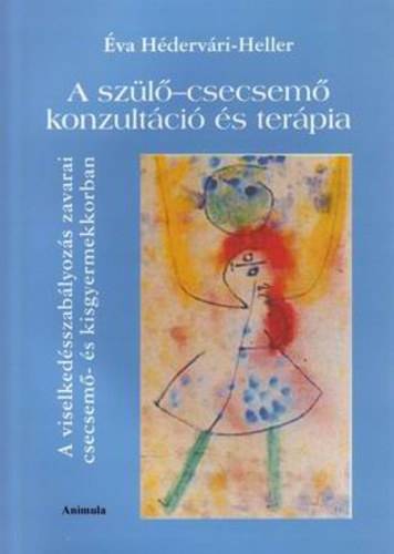 �va H�derv�ri-Heller - A sz�l�-csecsem� konzult�ci� �s ter�pia. A viselked�sszab�lyoz�s zavarai csecsem� �s kisgyermekkorban.