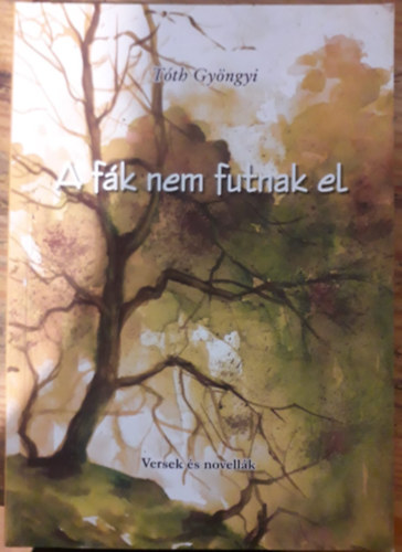 Tth Gyngyi - A fk nem futnak el - Versek s novellk
