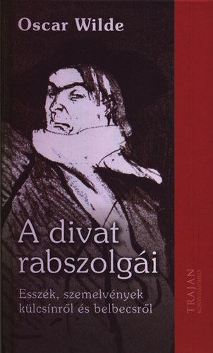 Oscar Wilde - A divat rabszolg�i - Essz�k, szemelv�nyek k�lcs�nr�l �s belbecsr�l
