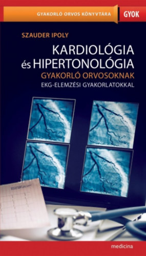 Szauder Ipoly - Kardiológia és hipertonológia gyakorló orvosoknak EKG-elemzési gyakorlatokkal