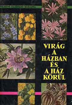 V�cseyn� Tics�nszky Marianna - Vir�g a h�zban �s a h�z k�r�l