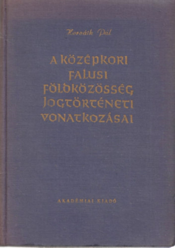 Horv�th P�l - A k�z�pkori falusi f�ldk�z�ss�g jogt�rt�neti vonatkoz�sai