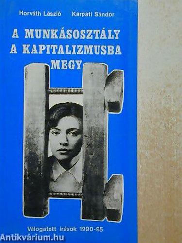 Horvth Lszl - Krpti Sndor - A munksosztly a kapitalizmusba megy VLOGATOTT RSOK 1990-1995