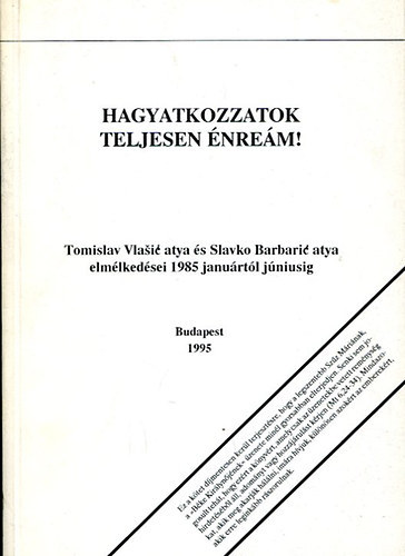 Slavko Barbaric, Gertheis Antal  Tomislav Vlasic (ford.), Beke Kata (lektor) - Hagyatkozzatok teljesen �nre�m! - Tomislav Vlasi� atya �s Slavko Barbari� atya elm�lked�sei 1985 janu�rt�l j�niusig