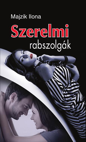 Majzik Ilona - Szerelmi rabszolgák