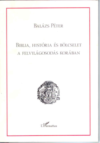 Bal�zs P�ter - Biblia, hist�ria �s b�lcselet a felvil�gosod�s kor�ban
