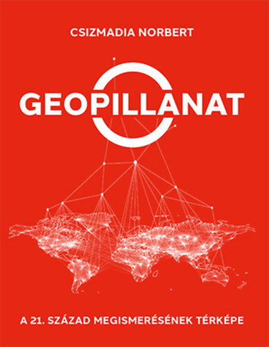 Csizmadia Norbert - Geopillanat - A 21. sz�zad megismer�s�nek t�rk�pe