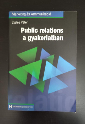 Gllner Andrs  Szeles Pter (lektor) - Public Relations a gyakorlatban - (Geomdia Szakknyvek - Marketing s kommunikci)