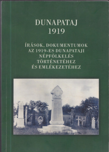 Schill Tams Kiss Gy. Csaba - Dunapataj 1919 - rsok, dokumentumok az 191-es dunapataji npflkels trtnethez s emlkezethez (2 dediklt)