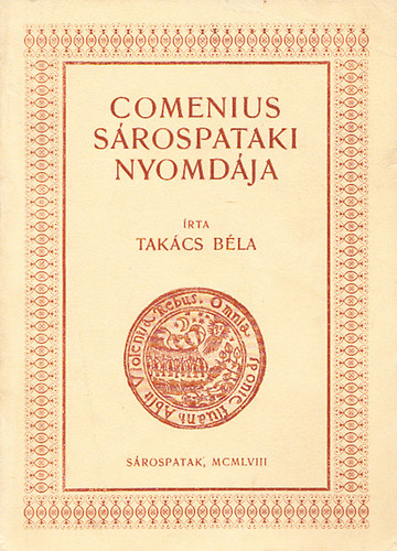 Tak�cs B�la - A s�rospataki nyomda t�rt�nete I. (1650-1671) (Comenius s�rospataki nyomd�ja) (dedik�lt)