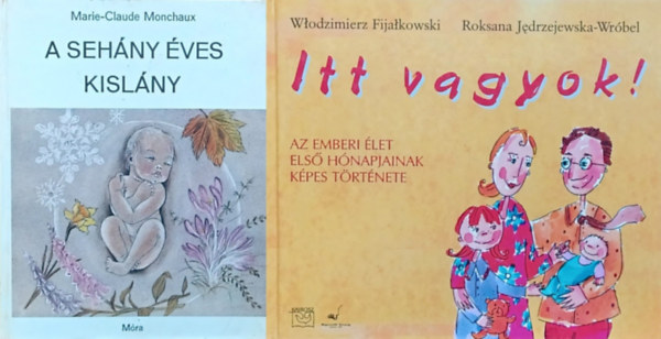 Roksana Jedrzejewska-Wróbel, Włodzimierz Fijałkowski Marie-Claude Monchaux - 2 db születéssel kapcsolatos ismeretterjesztő mesekönyv: A sehány éves kislány + Itt vagyok! - Az emberi élet első hónapjainak képes története