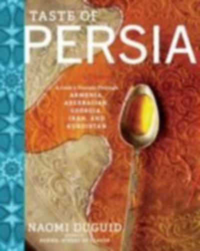 Naomi Duguid - Taste of Persia - A Cook's Travels Through Armenia, Azerbaijan, Georgia, Iran, and Kurdistan - (Perzsia íze: Egy szakács utazásai Örményországon, Azerbajdzsánon, Grúzián, Iránon és Kurdisztánon keresztül) angol nyelvű