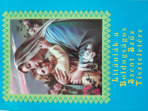 Kerekes József - Litániák a Boldogságos Szent Szűz Tiszteletére