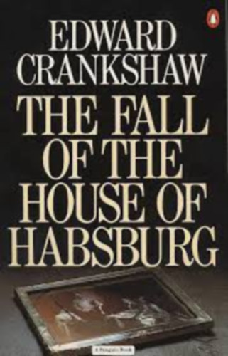 Edward Crankshaw - The fall of the house of Habsburg