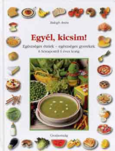 Balogh Anita; Bodahzi Lszl - Egyl, kicsim! (Egszsges telek - egszsges gyerekek 6 hnapostl 6 ves korig)