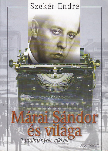 Szek�r Endre - M�rai S�ndor �s vil�ga - Tanulm�nyok, cikkek