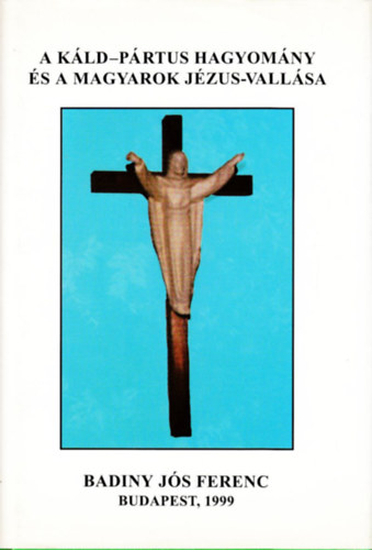 Badiny J�s Ferenc - A k�ld-p�rtus hagyom�ny �s a magyarok J�zus-vall�sa