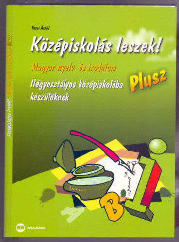 Tiszai rpd - Kzpiskols leszek! Magyar nyelv s irodalom - Plusz (Ngyosztlyos kzpiskolba kszlknek)