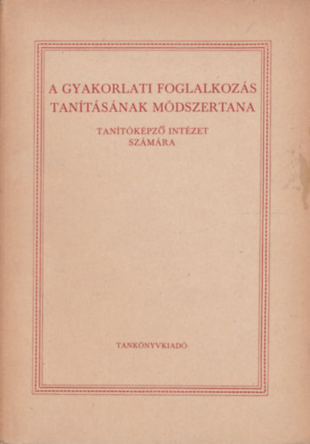 A gyakorlati foglalkoz�s tan�t�s�nak m�dszertana tan�t�k�pz� int�zet sz�m�ra