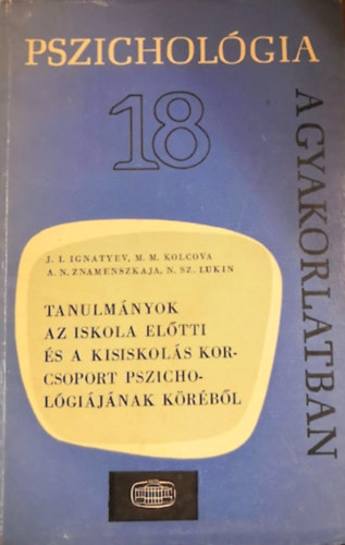 M.M.Kolcova, A.N.Znamenszkaja, N.Sz. Lukin J.I. Ignatyev - Tanulmnyok az iskola eltti s a kisiskols korcsoport pszicholgijnak krbl