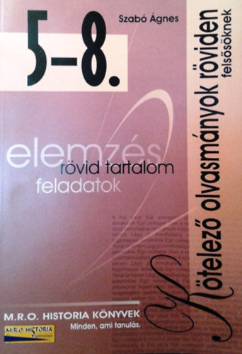 Szab� �gnes - K�telez� olvasm�nyok r�viden fels�s�knek - 5-8. oszt�ly