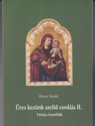 Orosz Árpád - Üres kezünk szelíd csodája II.
