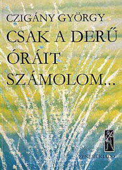 Czig�ny Gy�rgy - Csak a der� �r�it sz�molom...