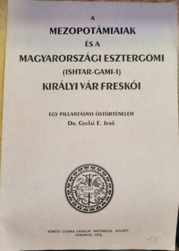 Dr. Gyulai E. Jen - A mezopotmiaiak s a magyarorszgi esztergomi (ishtar-gami-i) kirlyi vr freski (reprint)