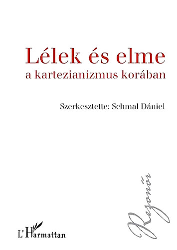 Schmal Dniel  (szerk.) - Llek s elme a kartezianizmus korban - Elmefilozfiai szveggyjtemny