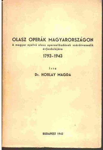 Horlay Magda dr. - Olasz operák Magyarországon 1793-1943