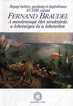 Fernand Braudel - Anyagi kultúra, gazdaság és kapitalizmus XV-XVIII. század I. kötet
