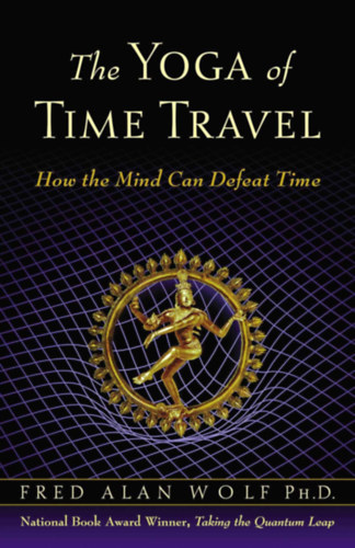 Fred Alan Wolf - The Yoga of Time Travel: How the Mind Can Defeat Time