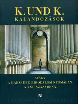 Mikls Gbor  (szerk.) - K. und K. kalandozsok avagy a Habsburg Birodalom nyomban...